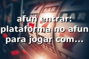 afun entrar: plataforma no afun para jogar com segurança