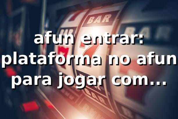 afun entrar: plataforma no afun para jogar com segurança