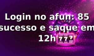 Login no afun: 85% sucesso e saque em 12h 📊